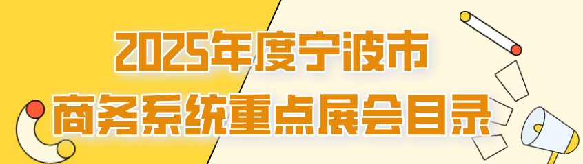 力度加大！2025年寧波市商務(wù)系統(tǒng)參展扶持政策和重點(diǎn)展會(huì)目錄發(fā)布(圖1)